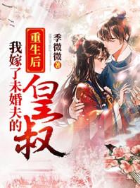 重生后我嫁给未婚夫皇叔 重生后我嫁给未婚夫皇叔