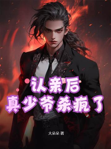 真少爷杀疯了 大朵朵 真少爷杀疯了 大朵朵