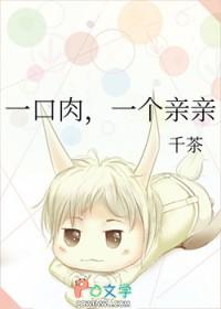 一口肉一个亲亲免费阅读 一口肉一个亲亲免费阅读