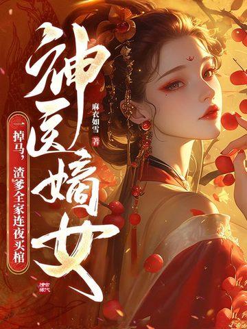 神医嫡女一掉马渣爹全家连夜买棺 神医嫡女一掉马渣爹全家连夜买棺