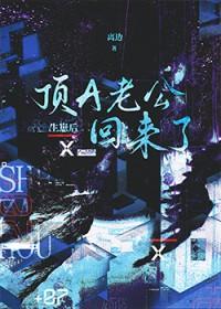 生崽后顶A老公回来了在线阅读 生崽后顶A老公回来了在线阅读